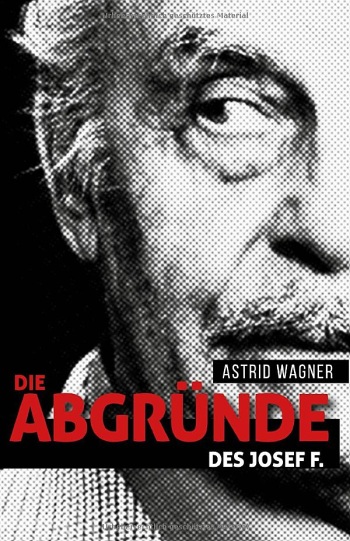 Astrid Wagner: Die Abgründe des Josef F.